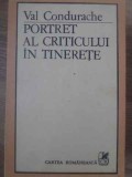 Portretul criticului in tinerete - Val Condurache, Cartea Romaneasca, 1984, Biografii, 240 pagini