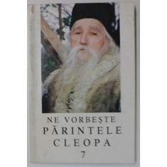 NE VORBESTE PARINTELE CLEOPA , VOLUMUL 7 , editie ingrijita de ARHIMANDRIT IOANICHIE BALAN , 1998
