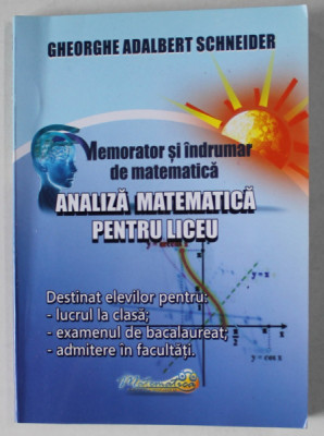 ANALIZA MATEMATICA PENTRU LICEU , MEMORATOR SI INDRUMAR DE MATEMATICA de GHEORGHE ADALBERT SCHNEIDER , 2015 , FORMAT DE BUZUNAR * foto