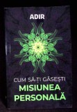 CUM SA-TI GASESTI MISIUNEA PERSONALA-ADIR-348056