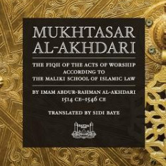 Mukhtasar Al-Akhdari: The Fiqh of the Acts of Worship According to the Maliki School of Islamic Law