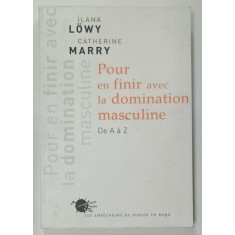 POUR EN FINIR AVEC LA DOMINATION MASCULINE , DE A a Z par ILANA LOWY et CATHERINE MARRY , 2007
