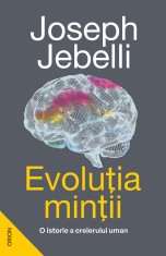 Evolutia mintii. O istorie a creierului uman - Joseph Jebelli - Nemira
