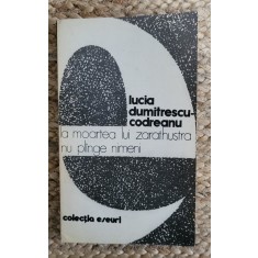 LUCIA DUMITRESCU CODREANU - LA MOARTEA LUI ZARATHUSTRA NU PLINGE NIMENI