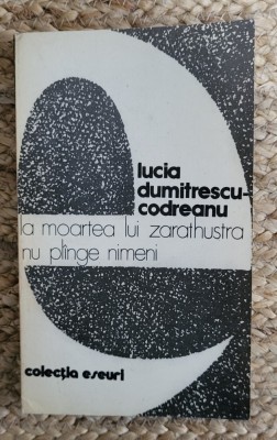 LUCIA DUMITRESCU CODREANU - LA MOARTEA LUI ZARATHUSTRA NU PLINGE NIMENI foto