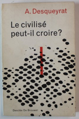 LE CIVILISE PEUT - IL CROIRE ? par A. DESQUEYRAT , 1963 foto