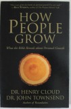 HOW PEOPLE GROW , WHAT THE BIBLE REVEALS ABOUT PERSONAL GROWTH by Dr. HENRY CLOUD and Dr. JOHN TOWNSEND , 2015