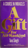 A Course in Miracles. A Gift for All Mankind &ndash; Tara Singh