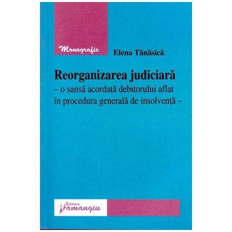 Elena Tanasica - Reorganizarea judiciara - O sansa acordata debitorului aflat in procedura generala de insolventa - 104312