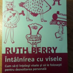 INTALNIREA CU VISELE. CUM SA-TI INTELEGI VISELE SI SA LE FOLOSESTI PENTRU DEZVOLTAREA PERSONALA-RUTH BERRY