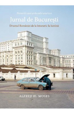 Jurnal De Bucuresti. Drumul Romaniei De La Intuneric La Lumina, Alfred H. Moses - Editura Art foto