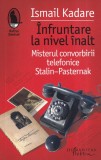 Ismail Kadare - Infruntare la nivel inalt. Misterul convorbirii telefonice