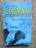 Ciprian Valcan - Cioran. Un aventurier nemiscat. 30 de interviuri