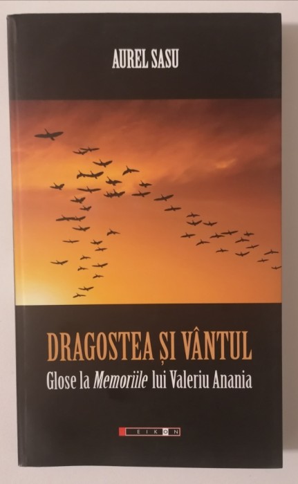 Dragostea si V&acirc;ntul. Glose la Memoriile lui Valeriu ANANIA - Aurel SASU