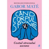 Cand corpul spune nu. Costul stresului ascuns, Gabor Mate