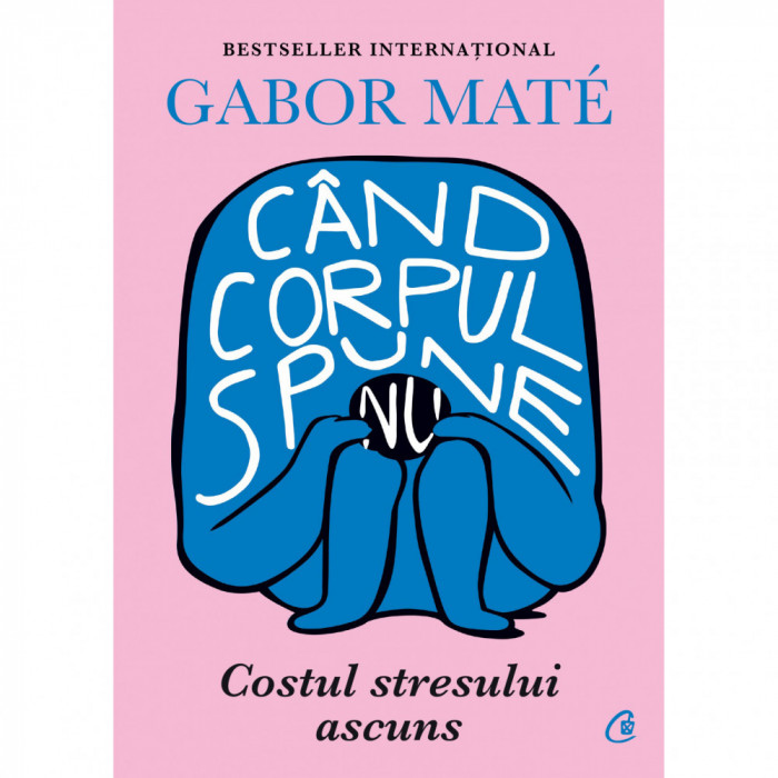 Cand corpul spune nu. Costul stresului ascuns, Gabor Mate