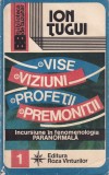 Ion Tugui - Vise. Viziuni. Profetii. Premonitii. Incursiune in fenomenologia
