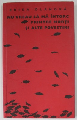 NU VREAU SA MA INTORC PRINTRE MORTI SI ALTE POVESTIRI de ERIKA OLAHOVA , 2013 foto