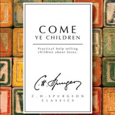 Come Ye Children: A Book for Parents and Teachers on the Christian Training of Children