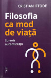 FILOSOFIA CA MOD DE VIATA. SURSELE AUTENTICITATII-CRISTIAN IFTODE