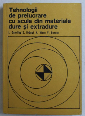 TEHNOLOGII DE PRELUCRARE CU SCULE SI MATERIALE DURE SI EXTRADURE de I. GAVRILAS ...V. BONOIU , 1977 foto
