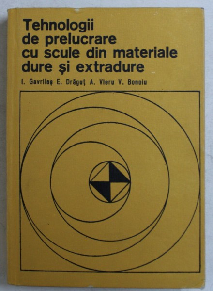 TEHNOLOGII DE PRELUCRARE CU SCULE SI MATERIALE DURE SI EXTRADURE de I. GAVRILAS ...V. BONOIU , 1977