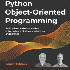 Python Object-Oriented Programming - Fourth Edition: Build robust and maintainable object-oriented Python applications and libraries