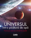Universul Intr-O Picatura De Apa. Fizica Pe Care Nu O Inveti La Scoala, Traian Anghel - Editura Corint