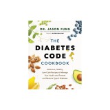 The Diabetes Code Cookbook: Delicious, Healthy, Low-Carb Recipes to Manage Your Insulin and Prevent and Reverse Type 2 Diabetes