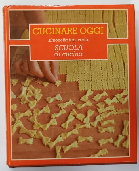 CUCINARE OGGI , SCUOLA DI CUCINA di SIMONETTA LUPI VADA , VOLUMUL 1 , 1983