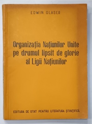 ORGANIZATIA NATIUNILOR UNITE PE DRUMUL LIPSIT DE GLORIE AL LIGII NATIUNILOR de EDWIN GLASER , 1952 foto