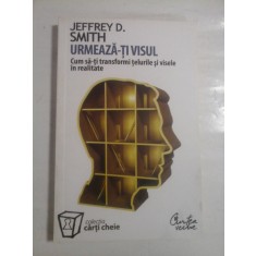 URMEAZA-TI VISUL Cum sa-ti transformi telurile si visele in realitate - Jeffrey D. SMITH