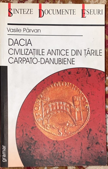 DACIA,VASILE PARVAN(CIVILIZATIILE ANTICE DIN TARILE CAPATO-DANUBIENE)295pagini/v