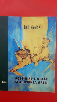 Poezia nu e decat slabiciunea artei- Emil Nicolae foto