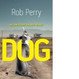 Dog. Un caine pierdut, un baiat regasit - Rob Perry