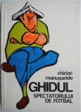 Ghidul Spectatorului de Fotbal - Chiriac Manusaride - Carte Sport
