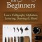 Calligraphy for Beginners: Learn Calligraphy Alphabets, Lettering, Drawing &amp; More!