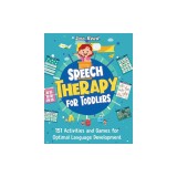 Speech Therapy for Toddlers: 151 Activities and Games for Optimal Language Development