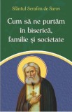 Cum sa ne purtam in biserica, familie si societate - Sfantul Serafim de Sarov