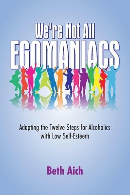We&#039;re Not All Egomaniacs: Adapting the Twelve Steps for Alcoholics with Low Self-Esteem