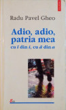 ADIO , ADIO , PATRIA MEA CU &Icirc; DIN I , CU &Acirc; DIN A de RADU PAVEL GHEO , 2003