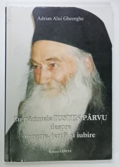 CU PARINTELE IUSTIN PARVU DESPRE MOARTE , JERTFA SI IUBIRE de ADRIAN ALUI GHEORGHE , 2006 , DEDICATIE *
