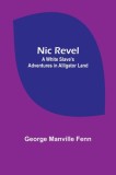 Nic Revel: A White Slave&#039;s Adventures in Alligator Land