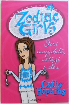 ZODIAC GIRLS - IERI INVIZIBILA , ASTAZI O STEA de CATHY HOPKINS , 2007 * MICI DEFECTE foto