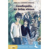 Gaudiopolis, az &ouml;r&ouml;m v&aacute;rosa - Miklya Luzs&aacute;nyi M&oacute;nika