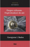 Despre culturem. Dupa douazeci de ani - Georgiana I. Badea