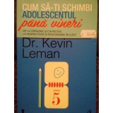 Kevin Leman - Cum sa-ti schimbi adolescentul pana vineri (Editia: 2013)