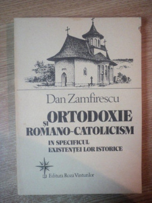 ORTODOXIE SI ROMANO-CATOLICISM IN SPECIFICUL EXISTENTEI LOR ISTORICE de DAN ZAMFIRESCU , Bucuresti 1992 foto