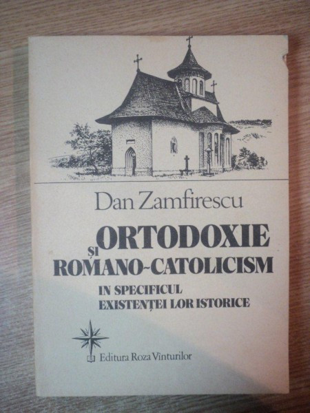 ORTODOXIE SI ROMANO-CATOLICISM IN SPECIFICUL EXISTENTEI LOR ISTORICE de DAN ZAMFIRESCU , Bucuresti 1992