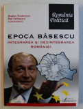 EPOCA BASESCU , INTEGRAREA SI DEZINTEGRAREA ROMANIEI de BOGDAN TEODORESCU si DAN SULTANESCU , 2007